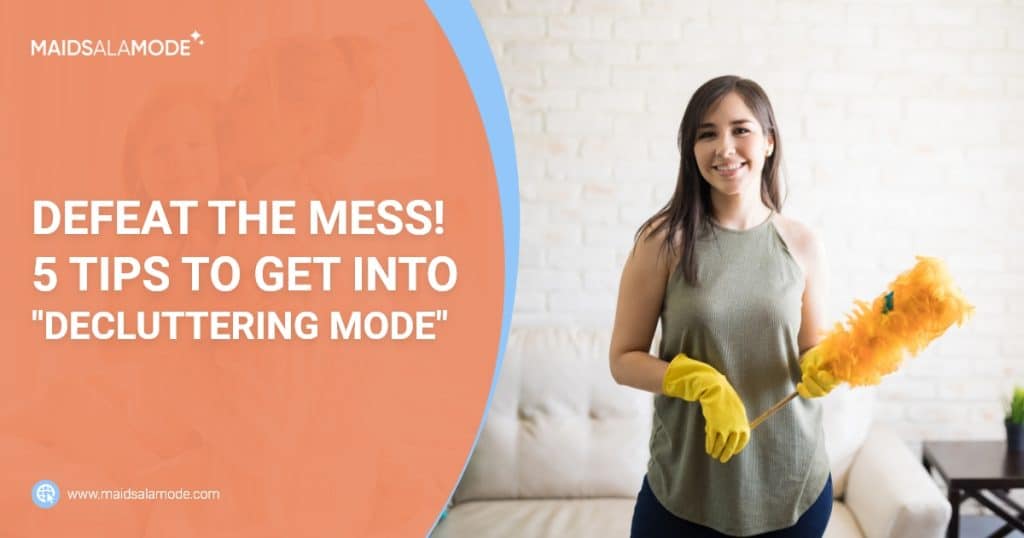 Defeat The Mess! 5 Tips To Get Into Decluttering Mode